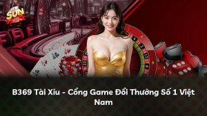 B369 Tài Xỉu – Cổng Game Đổi Thưởng Số 1 Việt Nam