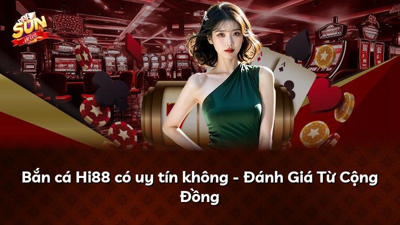 Bắn cá Hi88 có uy tín không - Đánh Giá Từ Cộng Đồng