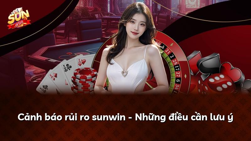 Cảnh báo rủi ro sunwin - Những điều cần lưu ý