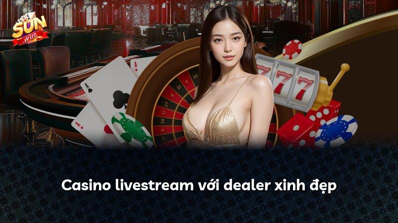 Casino livestream với dealer xinh đẹp