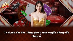 Chơi xóc đĩa 88: Cổng game trực tuyến đẳng cấp châu Á