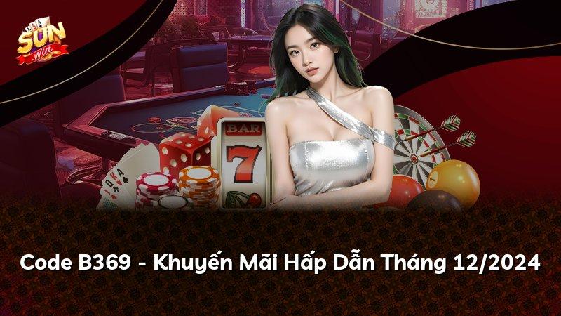 Code B369 - Khuyến Mãi Hấp Dẫn Tháng 12/2024