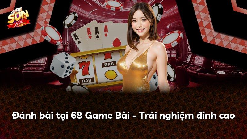 Đánh bài tại 68 Game Bài - Trải nghiệm đỉnh cao