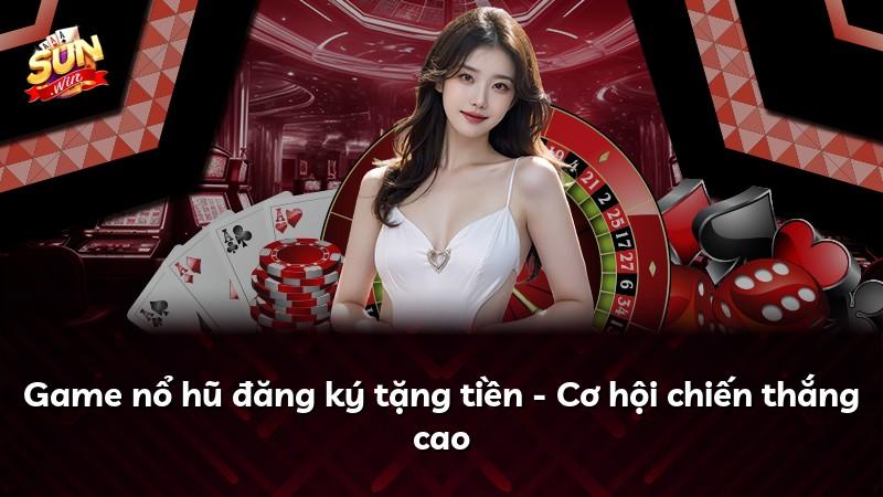 Game nổ hũ đăng ký tặng tiền - Cơ hội chiến thắng cao