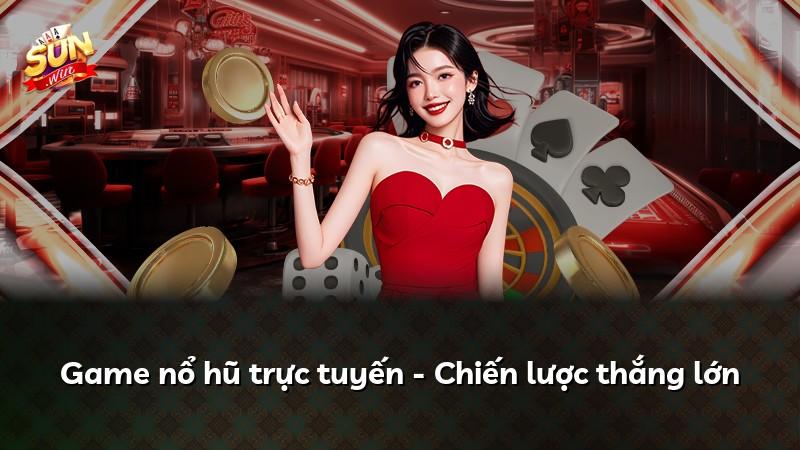 Game nổ hũ trực tuyến - Chiến lược thắng lớn