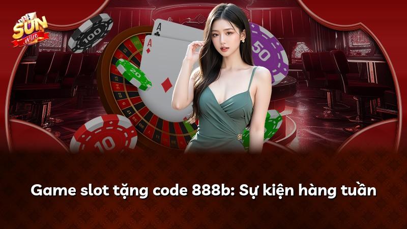 Game slot tặng code 888b: Sự kiện hàng tuần