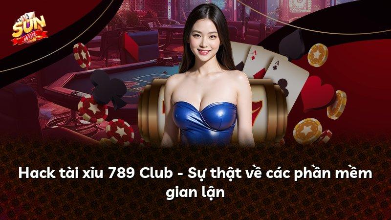 Hack tài xỉu 789 Club - Sự thật về các phần mềm gian lận