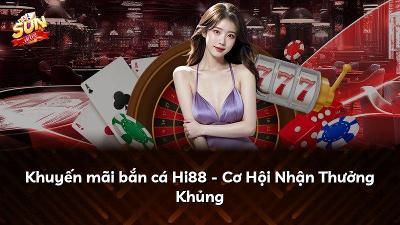 Khuyến mãi bắn cá Hi88 - Cơ Hội Nhận Thưởng Khủng