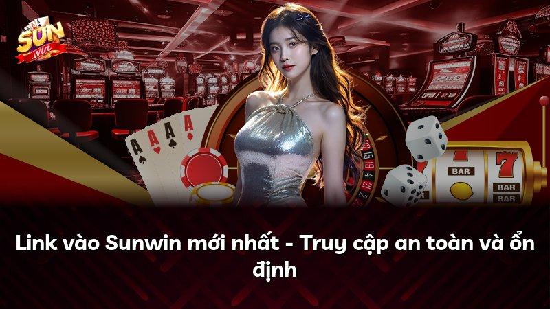 Link vào Sunwin mới nhất - Truy cập an toàn và ổn định
