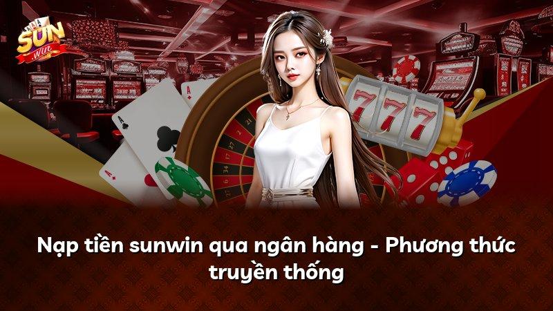 Nạp tiền sunwin qua ngân hàng - Phương thức truyền thống