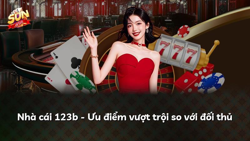 Nhà cái 123b - Ưu điểm vượt trội so với đối thủ
