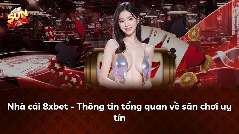 Nhà cái 8xbet - Thông tin tổng quan về sân chơi uy tín