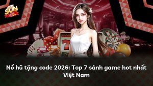 Nổ hũ tặng code 2026: Top 7 sảnh game hot nhất Việt Nam