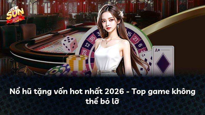 Nổ hũ tặng vốn hot nhất 2026 - Top game không thể bỏ lỡ