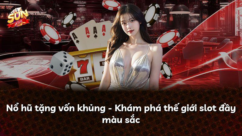 Nổ hũ tặng vốn khủng - Khám phá thế giới slot đầy màu sắc