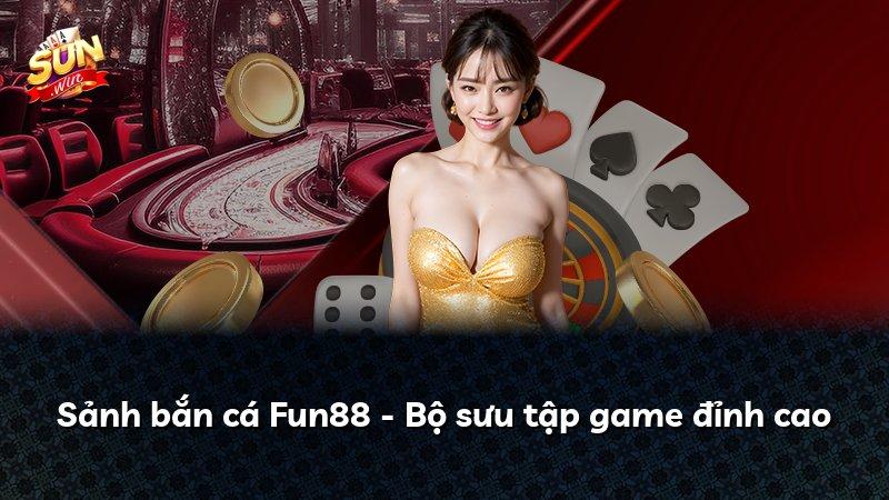 Sảnh bắn cá Fun88 - Bộ sưu tập game đỉnh cao