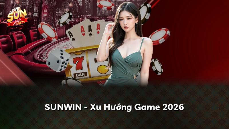 SUNWIN - Xu Hướng Game 2026