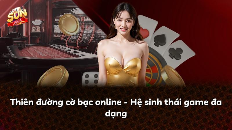 Thiên đường cờ bạc online - Hệ sinh thái game đa dạng
